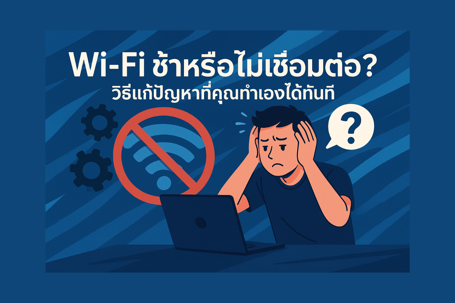 Wi-Fi ช้าหรือไม่เชื่อมต่อ? วิธีแก้ปัญหาที่คุณทำเองได้ทันที